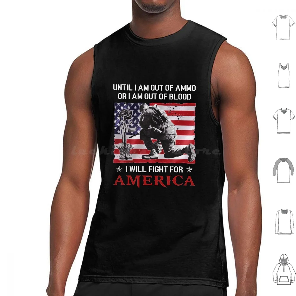 

Until I Am Out Of Ammo Or I Am Out Of Blood I Will Fight For America American Flag Veteran Pride Tank Tops Vest Sleeveless