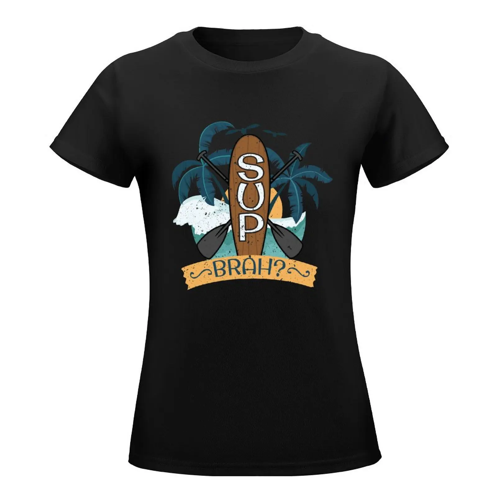 Stand Up Paddle Boarding SUP BRAH? For Stand Up Paddle Boarder T-Shirt sublime Blouse Female clothing graphic t-shirts for Women