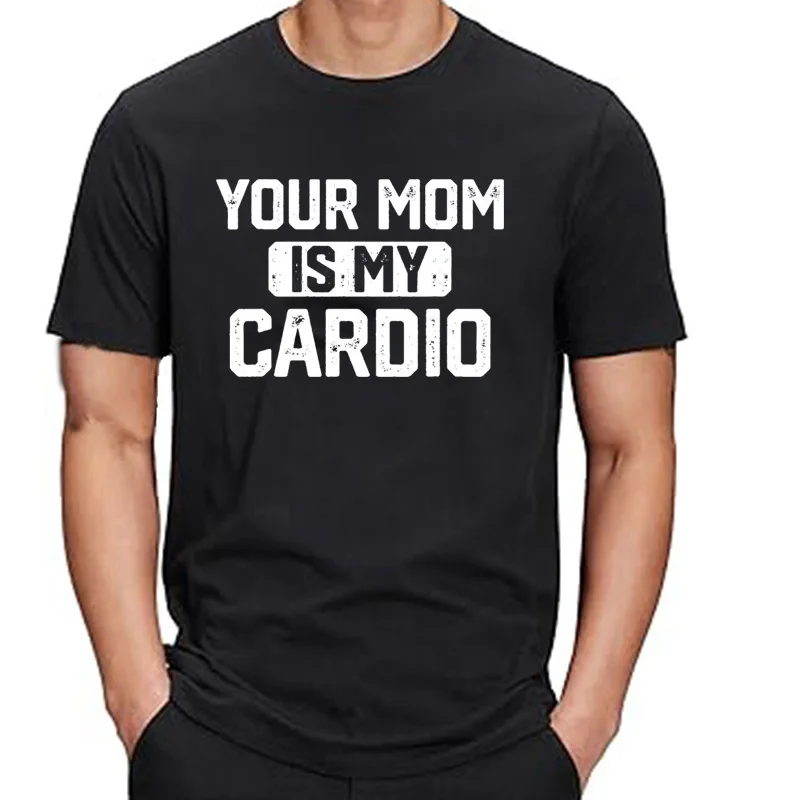 Новинка, футболки Your Mom Is My Cardio, хлопковая уличная одежда с графическим рисунком, подарки на день рождения с короткими рукавами, летняя стильная футболка, мужская одежда