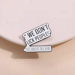 We Don'T Lick People Lies Adults Tell Kids Enamel Pins Humorous Satire Brooch Decoative Lapel Badge For Backpack Clothes Jewelry
