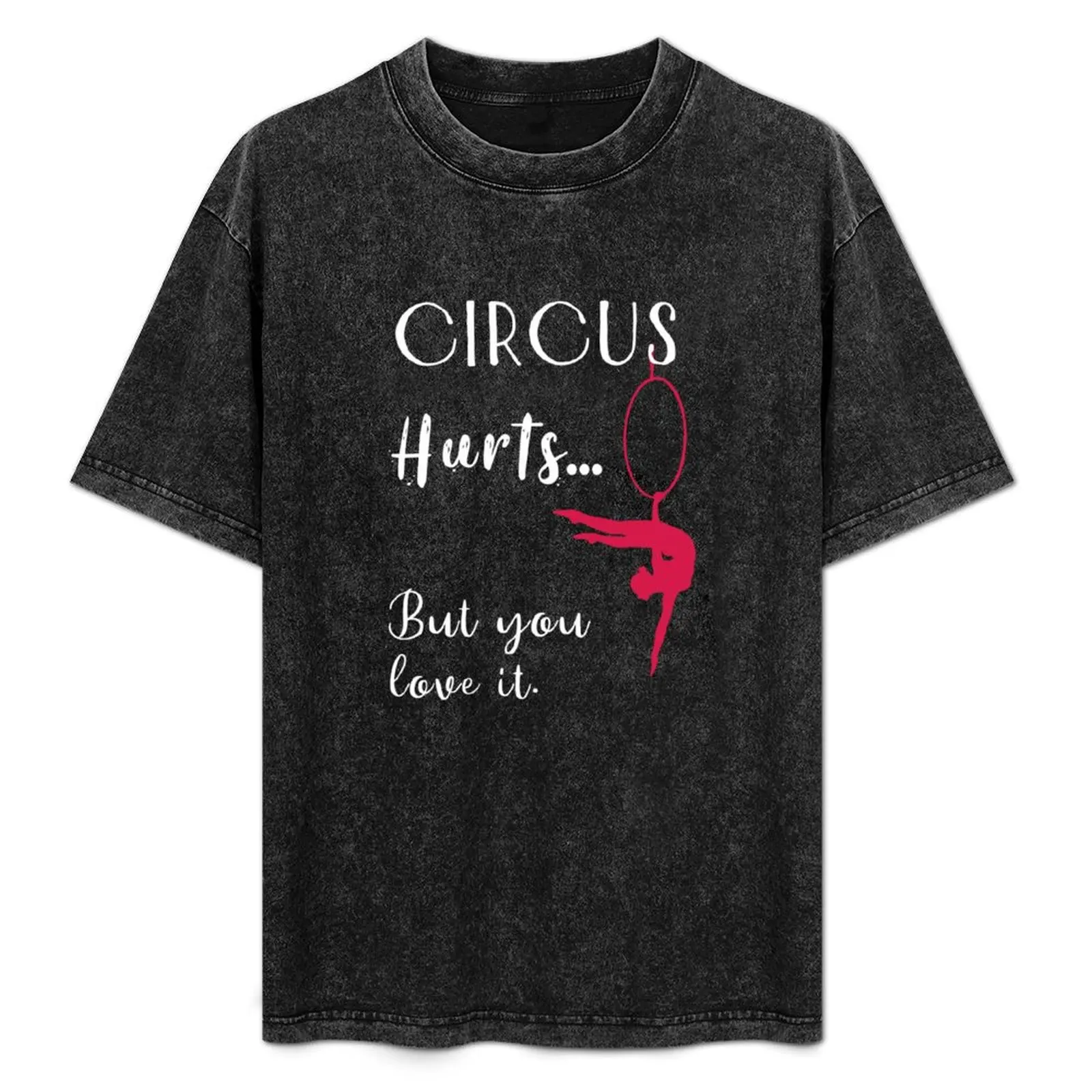 Circus Hurts But You Love It, Aerialist Quote, Circus, Funny Lyra, Aerial Hoop Aerial Silk T-Shirt