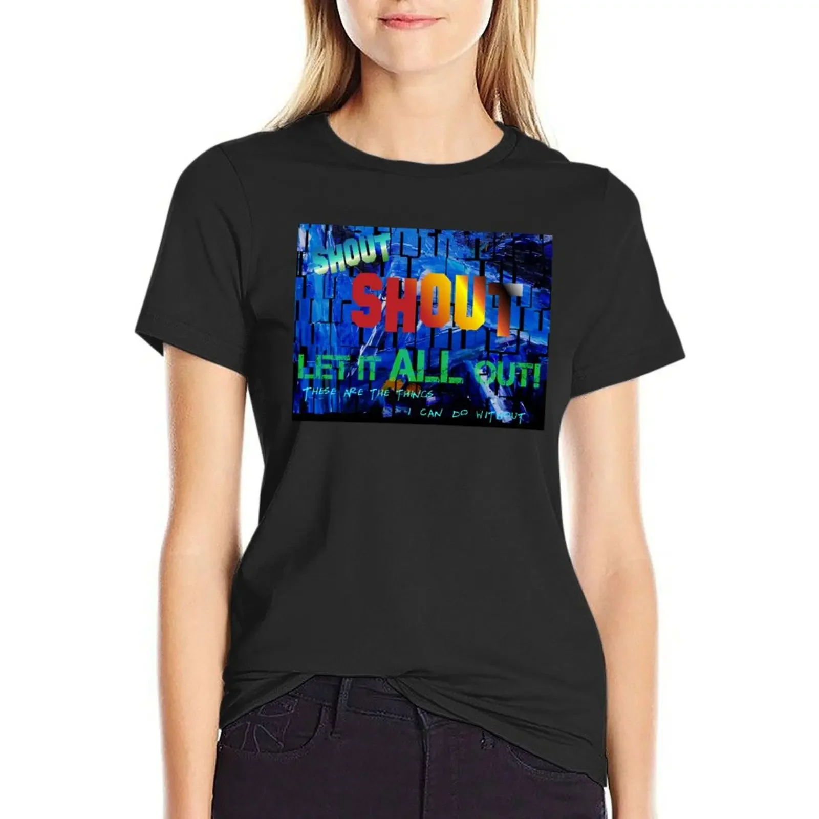 Shout, Shout, Let it All Out, These Are the Things I Can do Without - funky background T-Shirt tops Womens graphic t shirts