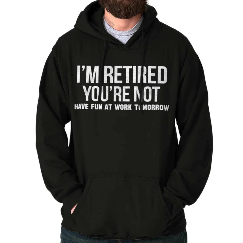 

2025 Autumn and Winter Funny I'm Retired You're Not Go To Work Joke Hoodie Hooded Sweatshirt Men Women