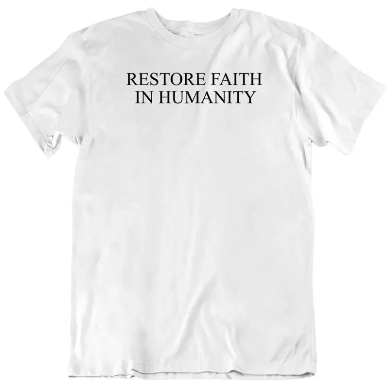 Restore Faith In Humanity T Shirt