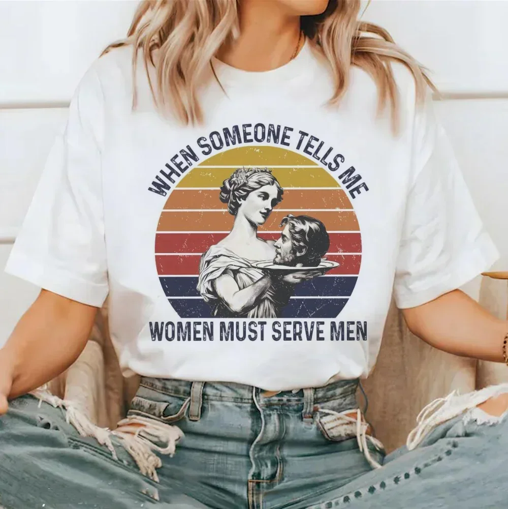 When Someone Tells Me Women Must Serve Men Printed Fashion T-Shirt Women's Summer Casual Loose Comfortable Top O-Neck Clothing