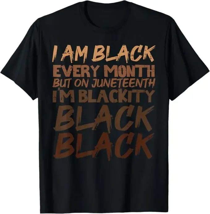 I Am Black Every Month Juneteenth Blackity Men Women Kids T-Shirt