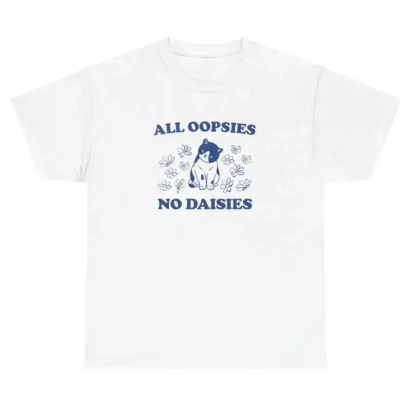All Oopsies No Daises T Shirt Funny Cat Animal Lover Clumsy Silly Y2K Meme Tee