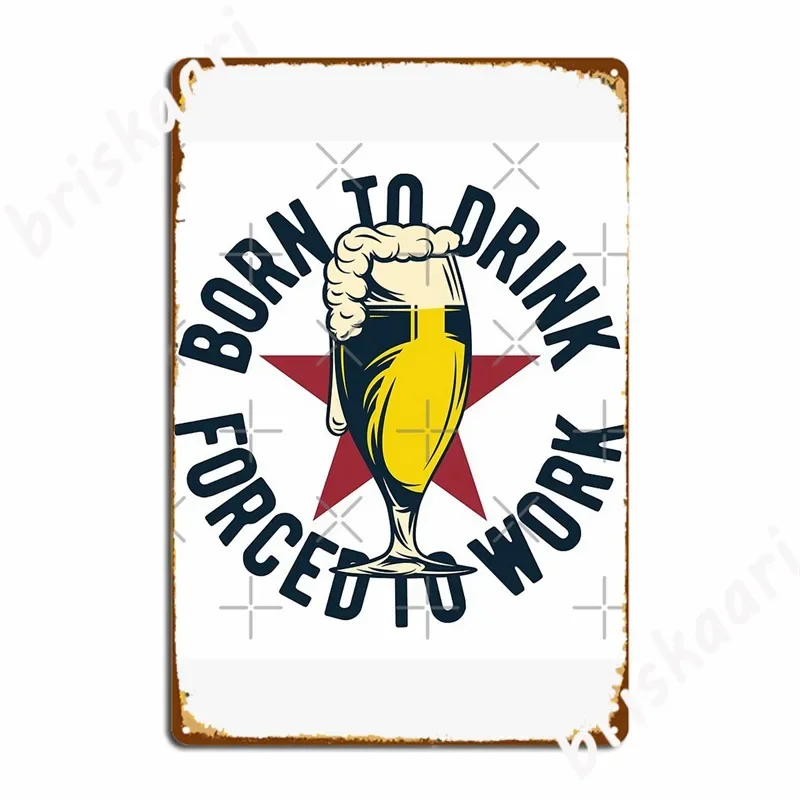 Born To Drink Forced To Work Metal Signs Wall Decor Club Bar Classic Cinema Garage Tin sign Posters