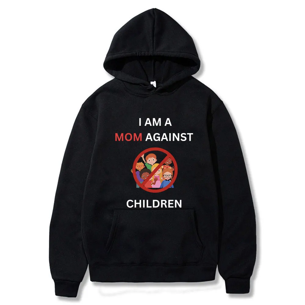 I Am A Mom Against Children Funny Meme Hoodie Male Vintage Oversized Streetwear Men Women Fashion Casual Fleece Cotton Hoodies