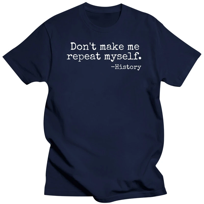 Don't Make Me Repeat Myself History Teacher T Shirts Streetwear Short Sleeve Birthday Gifts Summer Style T-shirt Mens Clothing