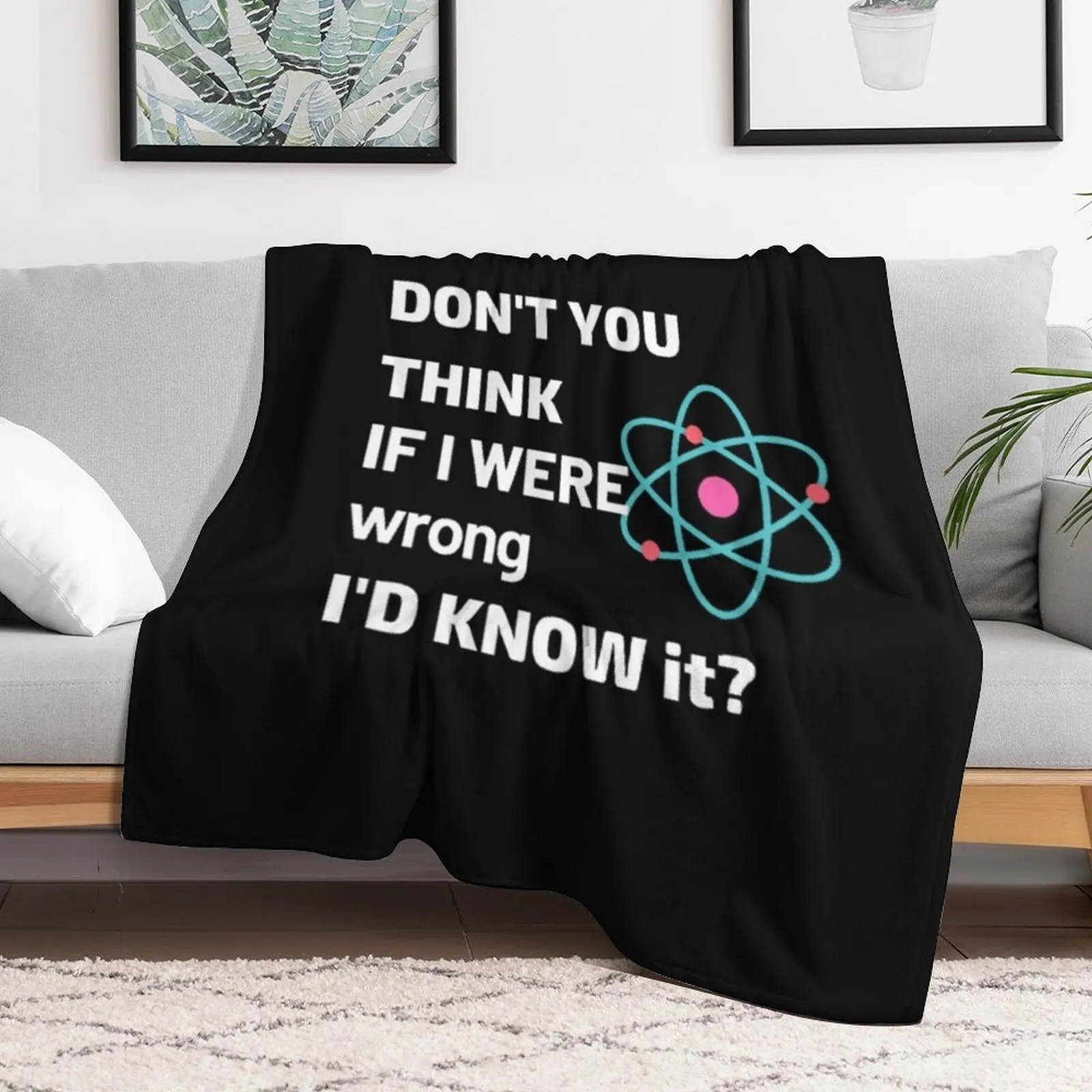 Don't you think, if I were wrong I'd know it? N 2 Throw Blanket Wrinkle Resistant Lightweight Blanket