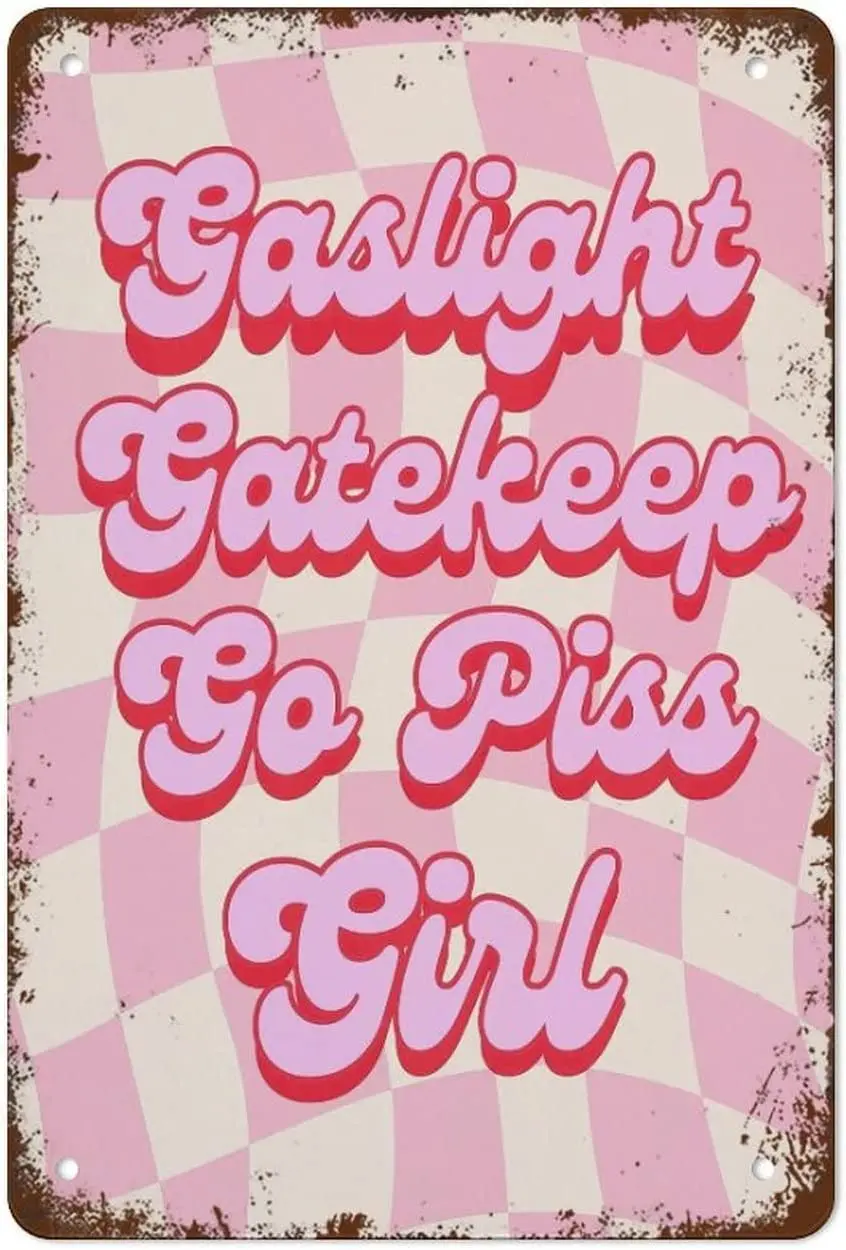 Funny Gaslight Gatekeep Go Piss Girl Metal Tin Signs Go Piss Girl Funny Feminist Print Funny College Dorm Wall Art Pink Col sign