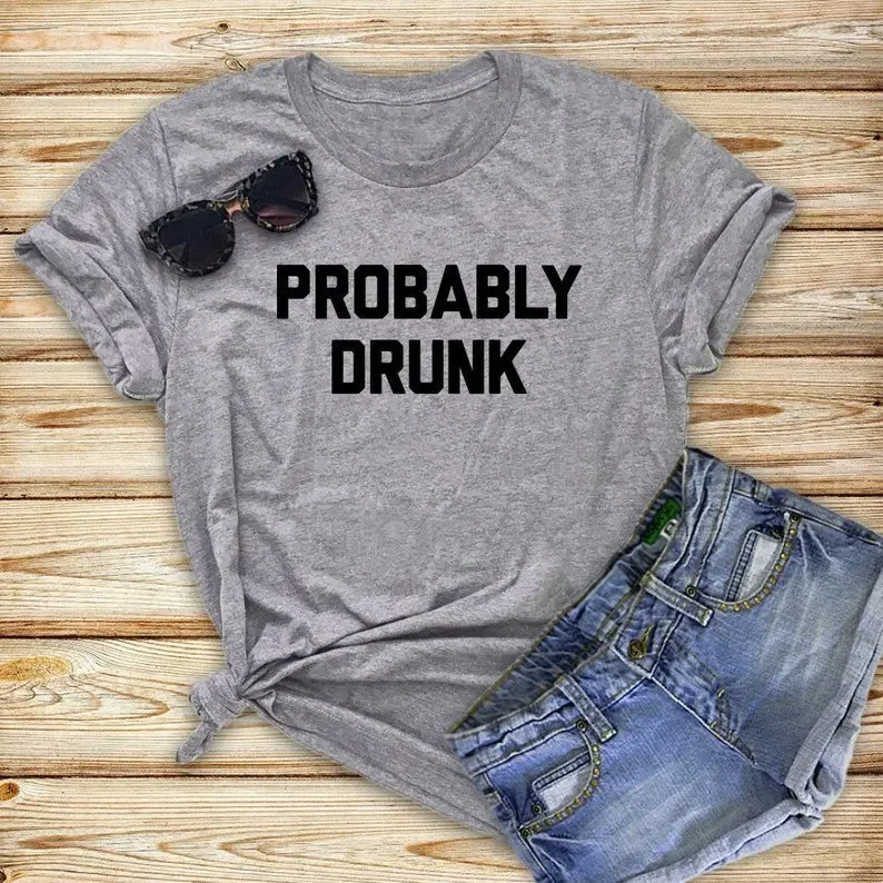 Probably Drunk Letter Print Women T Shirt Short Sleeve O Neck Loose Women Tshirt Ladies Tee Shirt Tops Clothes Camisetas Mujer