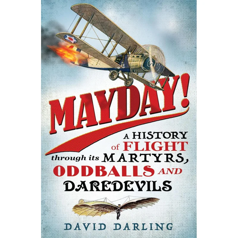 

Mayday A History Of Flight Through Its Martyrs Oddballs And Daredevils David Darling Oneworld Publications 9781780744094 Book