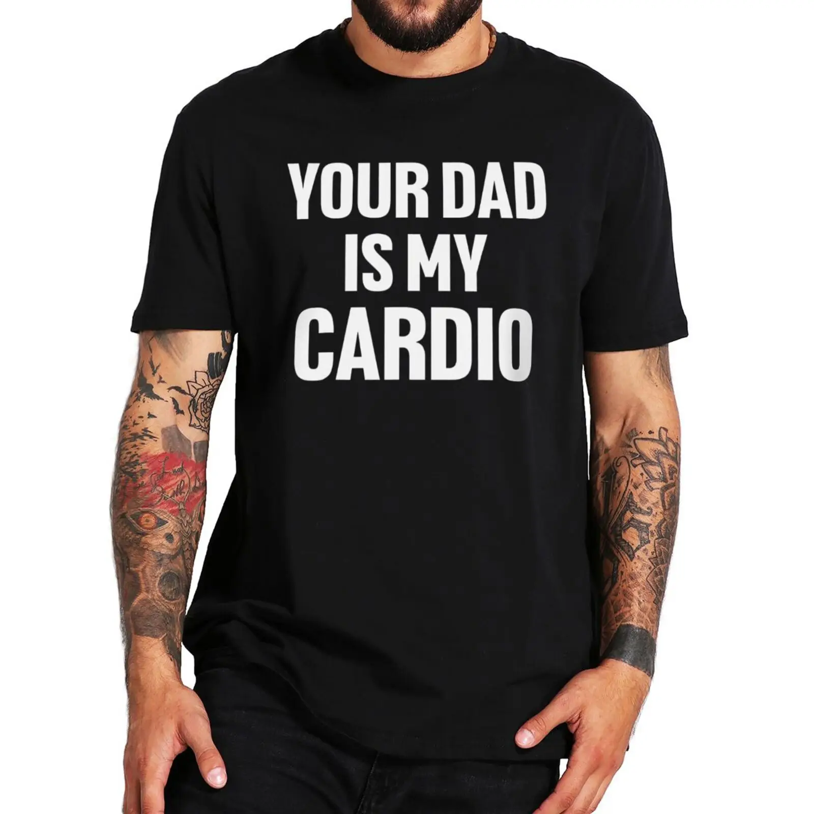 Your Dad Is My Cardio Funny T Shirt Humor Father's Day Gift Tshirt 100% Cotton EU Size Sarcastic Dad Jokes Men's Tee Shirt