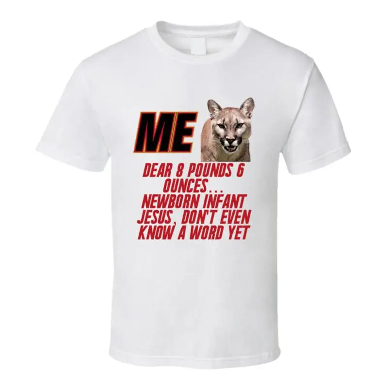 

Talladega Nights Me Cougar Dear 8 Pounds 6 Ounces... Newborn Infant Jesus, Don't T shirt