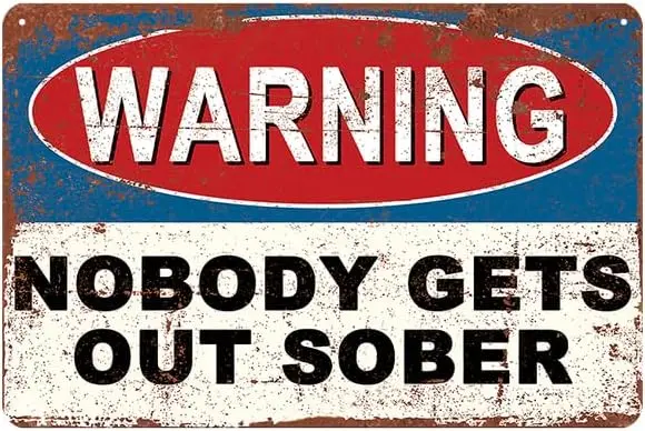 Vintage Tin Sign Warning Nobody Gets Out Sober Funny Metal Signs Pub Bar Man Cave Bar Club Retro Wall Plaque --Tin Sign