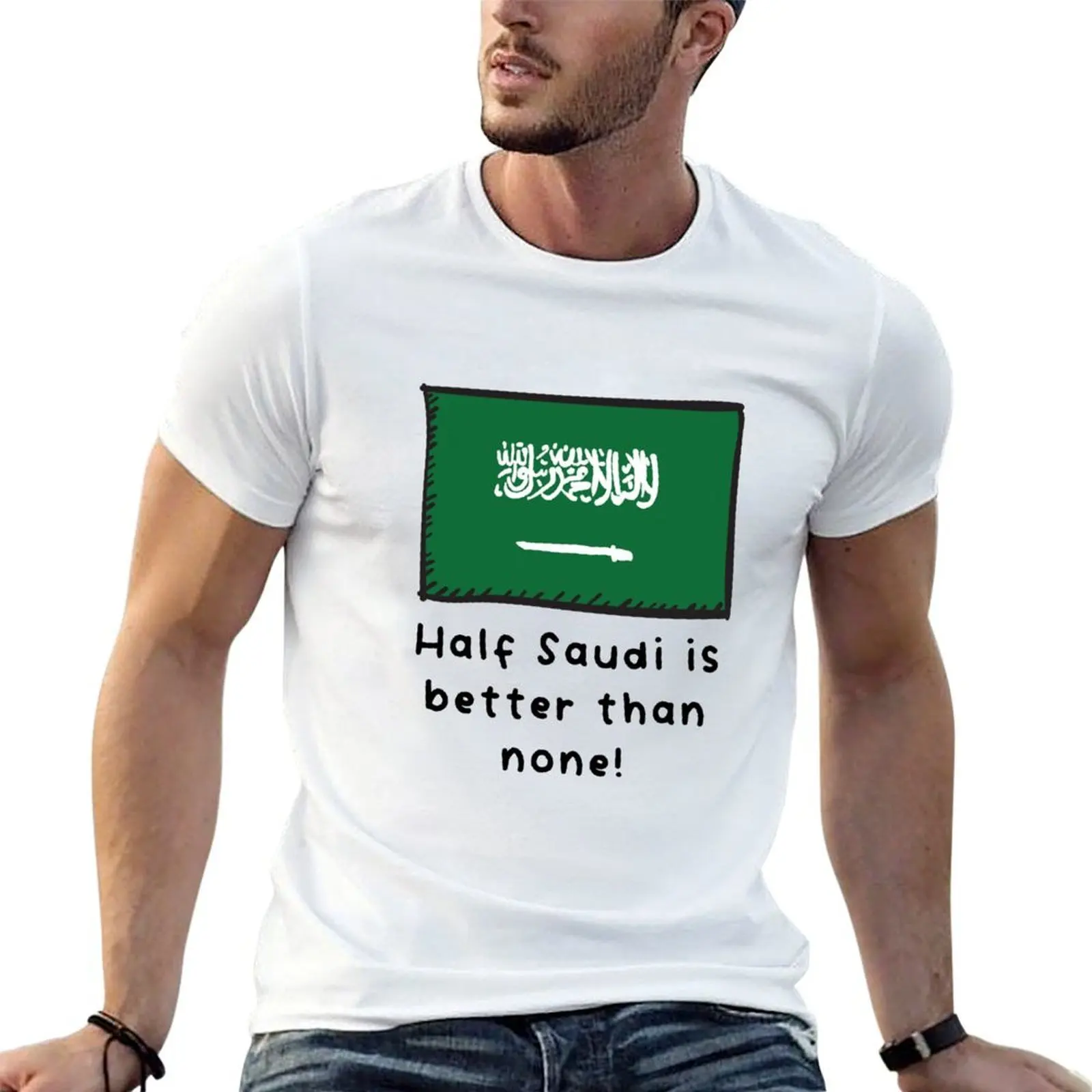

Half Saudi Is Better Than None Funny Saudi Arabia Flag T-Shirt man t shirt cotton man t shirts high quality luxury brand T-Shirt