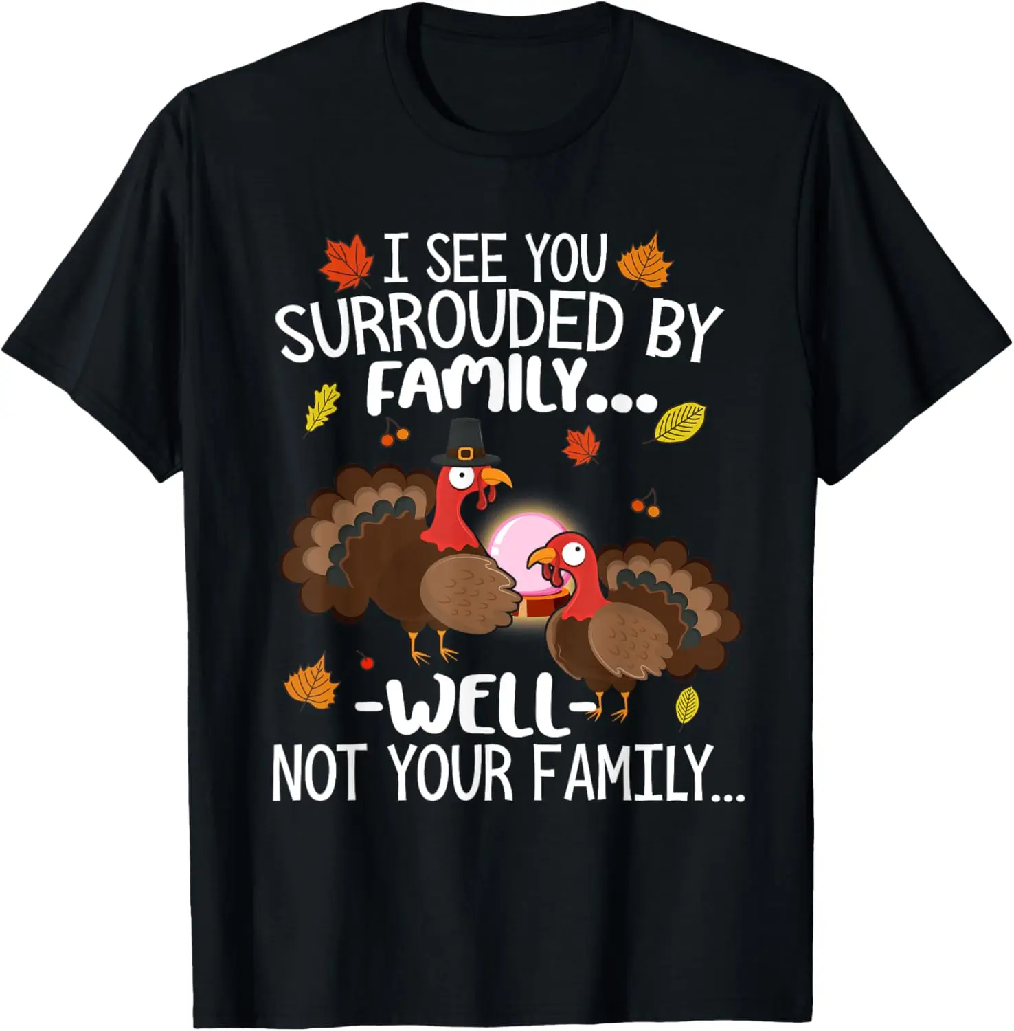 

Funny Turkey Thanksgiving I See You Surrounded by Family T-Shirt