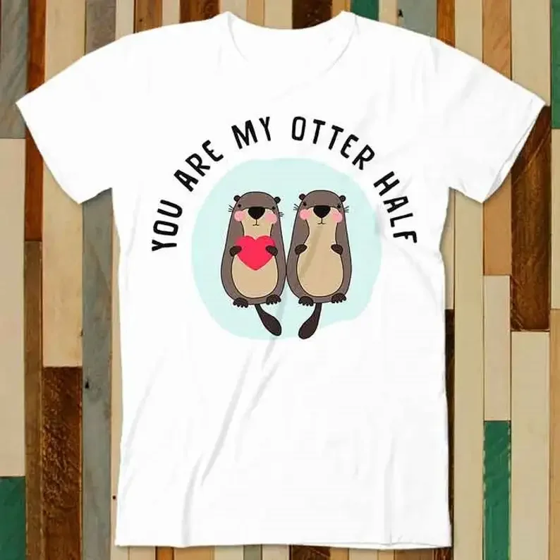 

You are My Otter Half Funny Otter Lover T Shirt Adult Unisex Men Women Retro Design Tee Vintage Top A4750