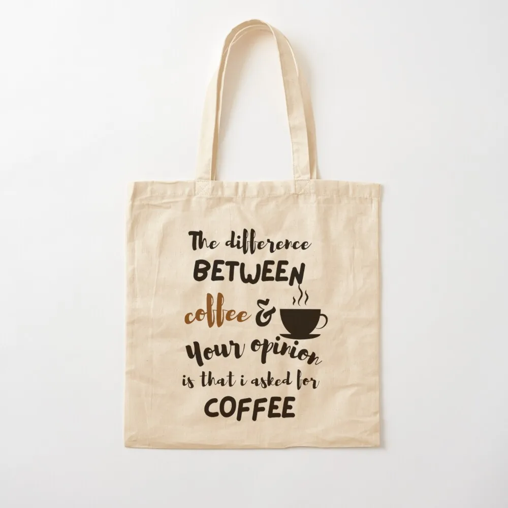 

the difference between coffee and your opinion is that i asked for coffee Tote Bag shopper bags for women Canvas Tote Bag