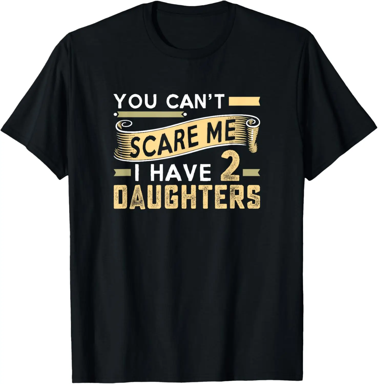 You Can't Scare Me I Have Two Daughters Father's Day T-Shirt