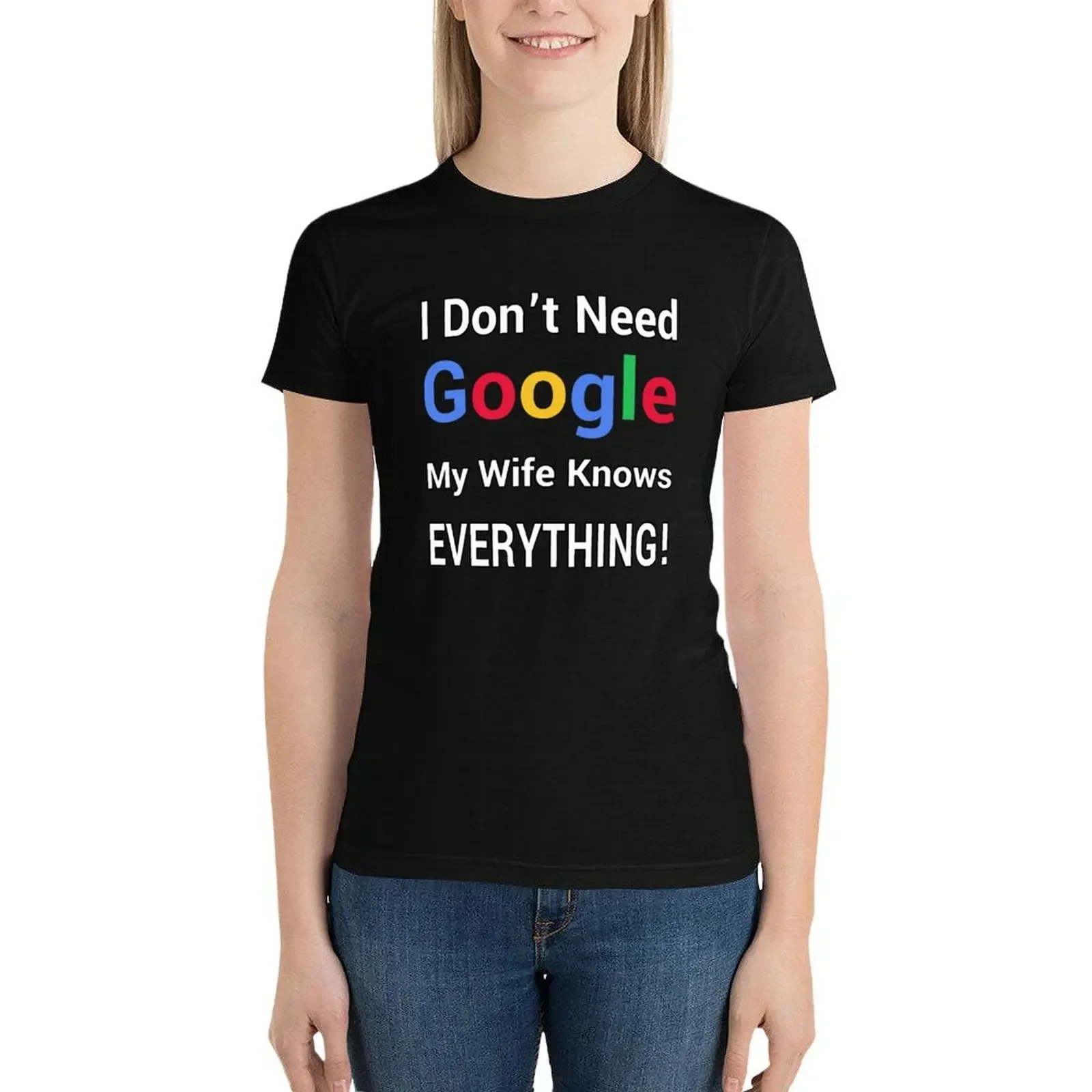 

I Don't Need Google, My Wife Knows Everything! T-Shirt lady clothes hippie clothes tops for Women