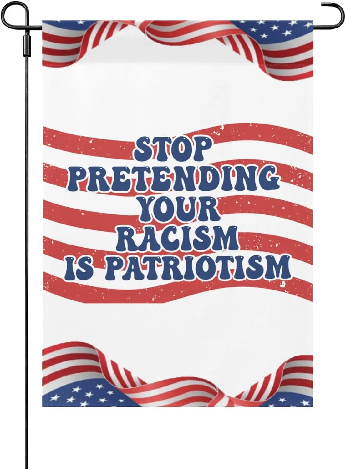 Stop Pretending Your Racism Is Patriotism Funny Garden Flag 12x18 Art Small Garden Flags Backyard Banners LLO LLX uui