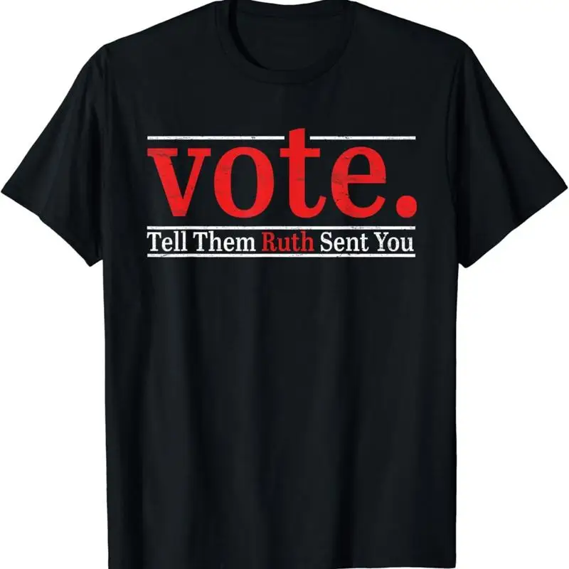 

Vote Tell Them Ruth Sent You Funny American Women Saying T Shirt