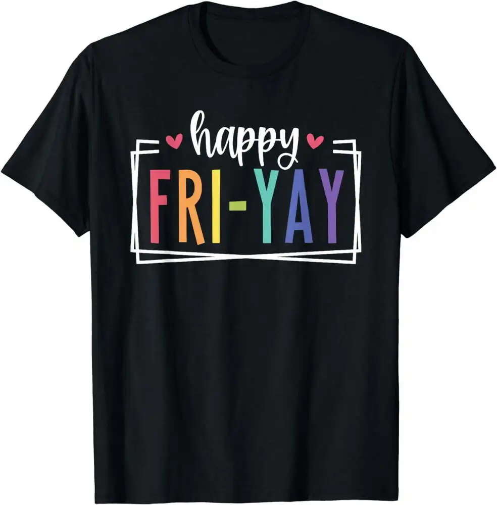 Happy Fri-Yay Friday Lovers Fun Teacher TGIF T-Shirt Unisex T-shirts Cotton Luxury Brand Vintage Oversized