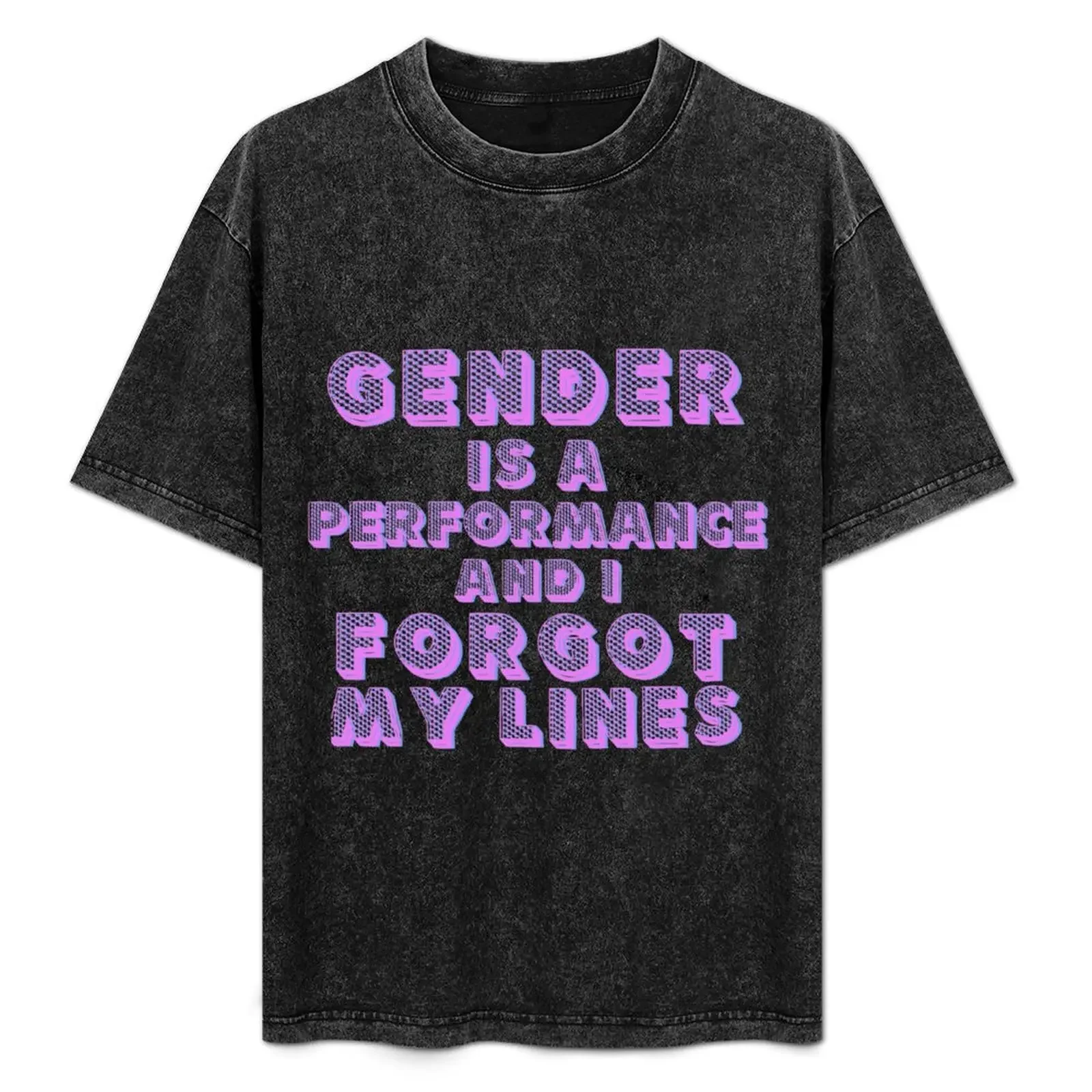 

Gender is a performance and I forgot My Lines T-Shirt custom t shirt sweat anime mens graphic t-shirts funny