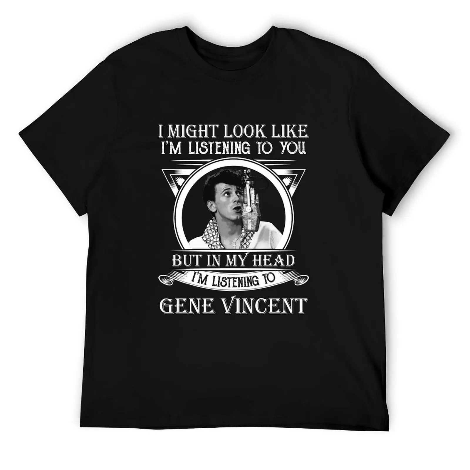 

I May Look Like I'm Listening To You Gene Vincents Classic T-Shirt man t shirts for men casual t shirt custom print T-Shirt