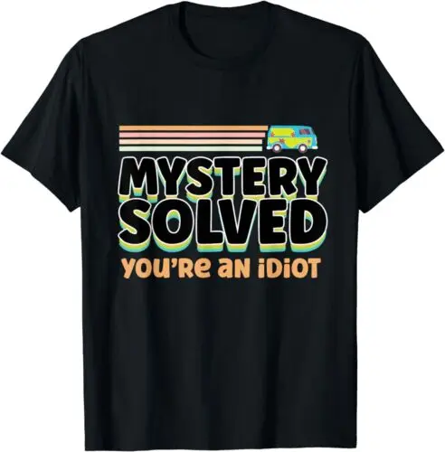 

2025 new model Mystery Solved, 're an Idiot Design Best Gift Idea T-Shirt S-3XL