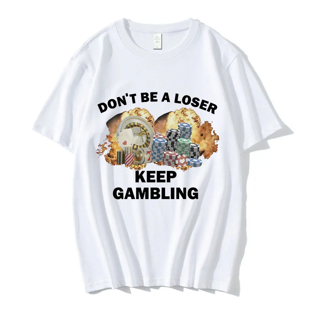 Don\'t Be A Loser Keep Gambling Meme T Shirt Men\'s Fashion Hip Hop T-shirt Casual Cotton Short Sleeve Oversized T Shirts Unisex