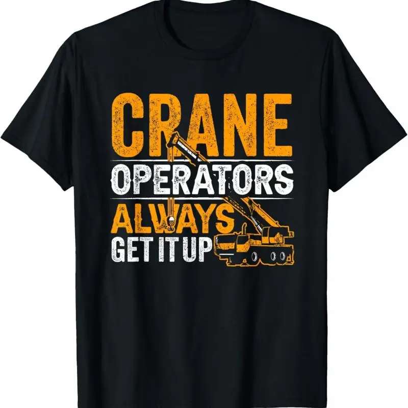 Crane Operators Always Get It Up Operate Cranes Operator T Shirt