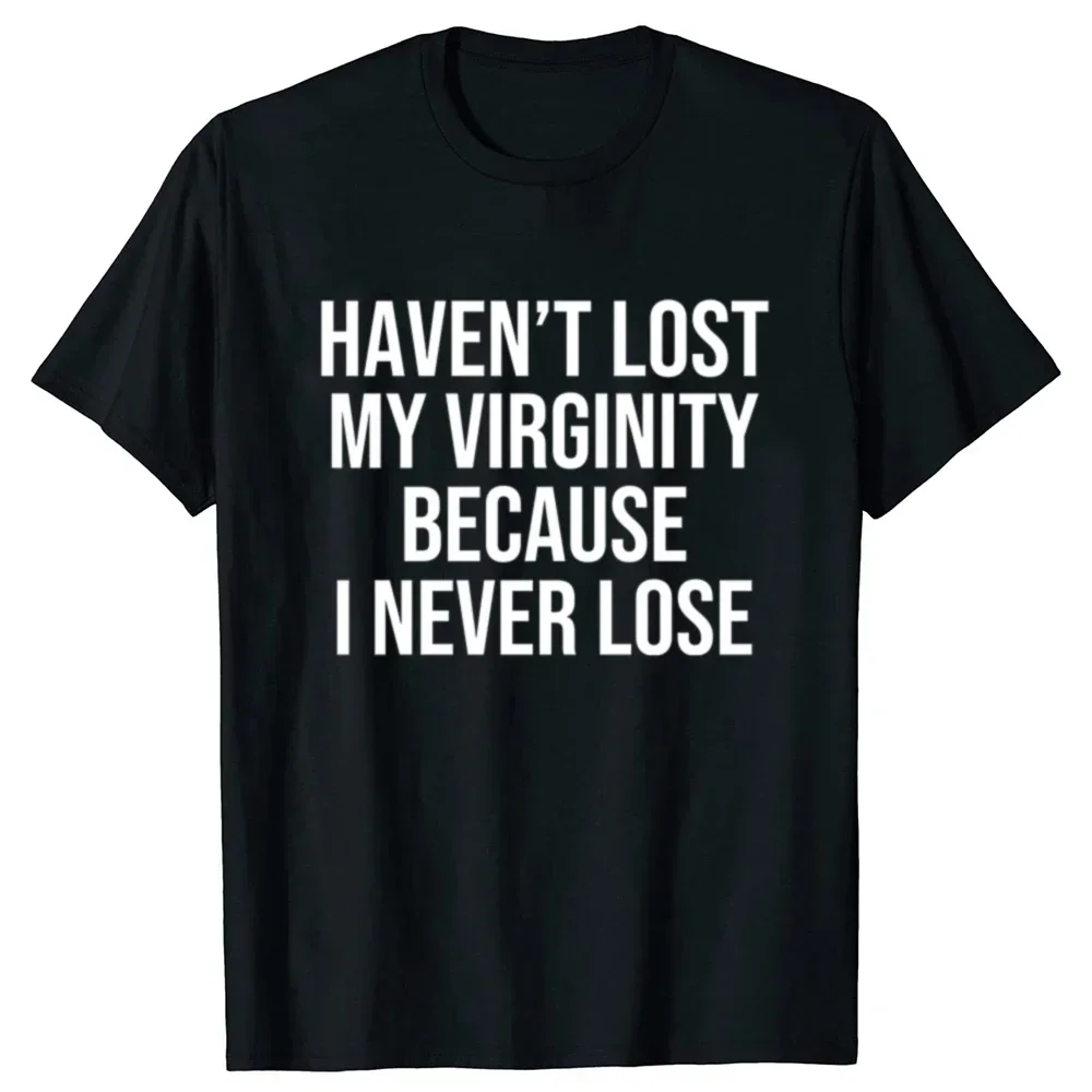 I HAVEN'T LOST MY VIRGINITY BECAUSE I NEVER LOSE Virginity Humor Women T-shirt Meme Unisex Offensive TShirt Satire Shirt Tee
