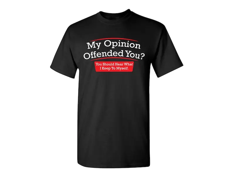 My Opinion Offended You Funny T-Shirt PS_0089 Offensive Rude Novelty Gift T-Shirt Mens Women Fun Crazy Funny Humor T Shirts