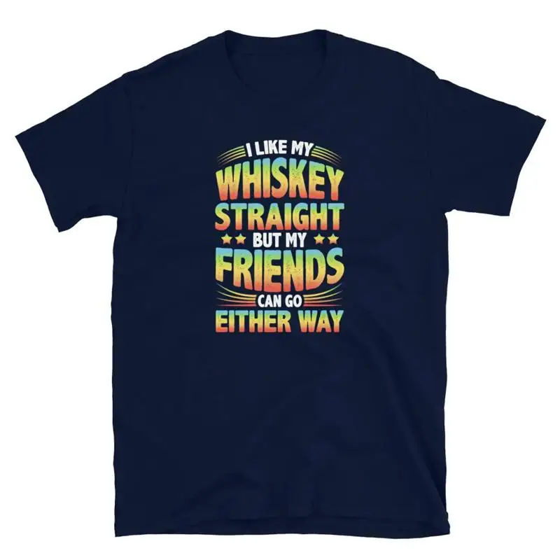 I Like My Whiskey Straight My Friends Go Either Way Short Sleeve Unisex T Shirt
