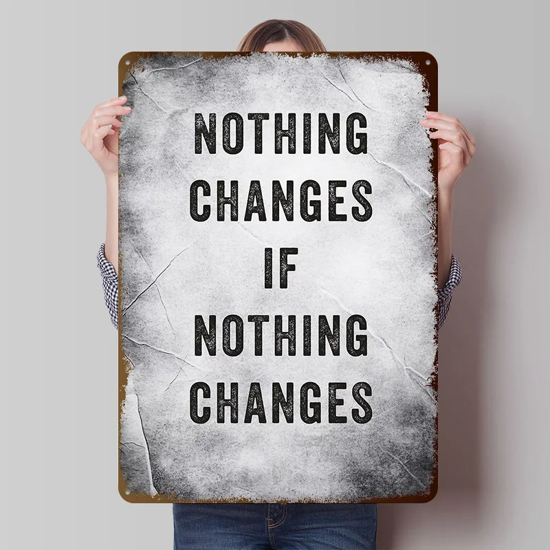Nothing Changes Quote Tinplate Poster Custom Wall Art Vintage Metal Signs Retro Tin Plaque for Decoration Home Decor Items House