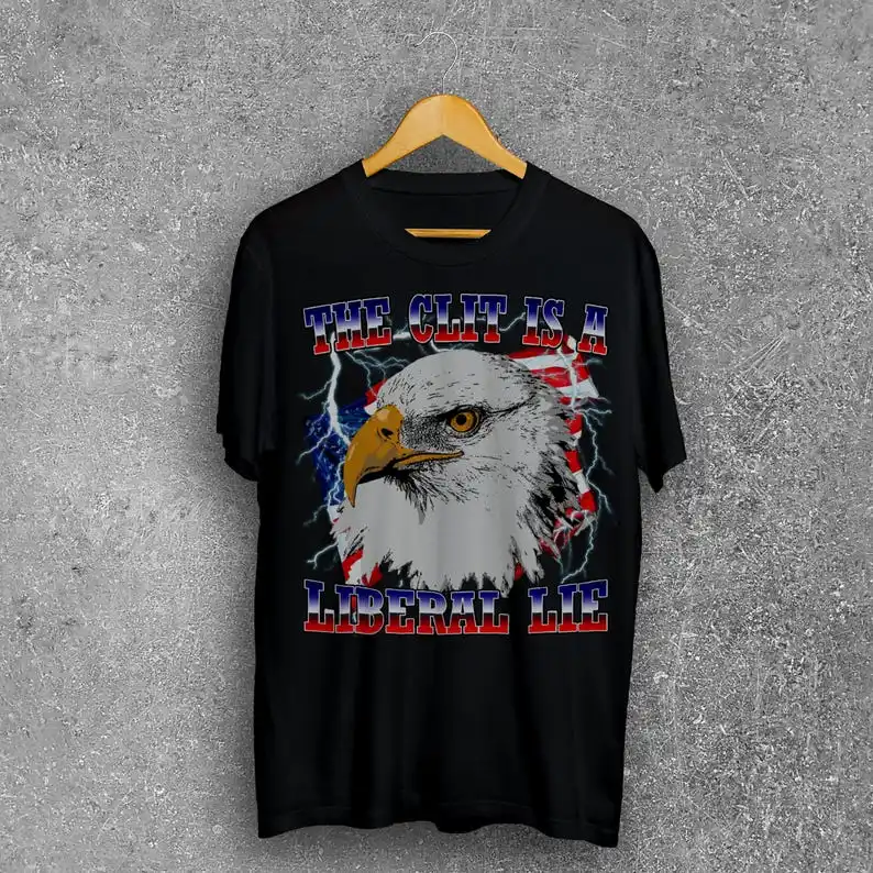 

The Clit is a Liberal Lie Funny Eagle Dank Meme Tee Shirt, Stupid Silly Joke T-shirt, Funny Sayings Tshirt, Shirts That Go Hard