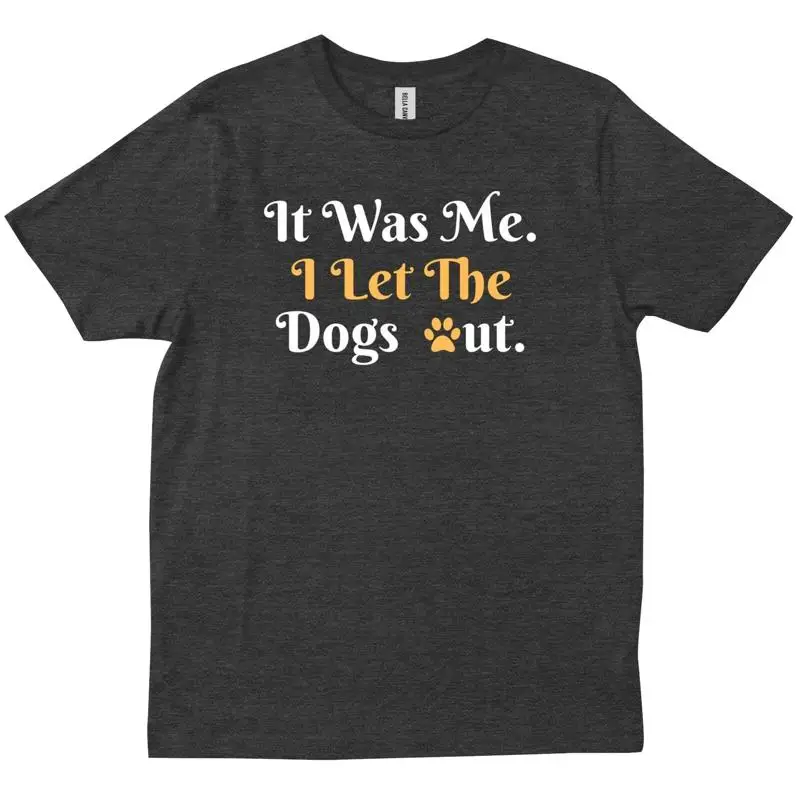 

It Was Me I Let The Dogs Out Saying Friends Family GIft New Trendy T shirt
