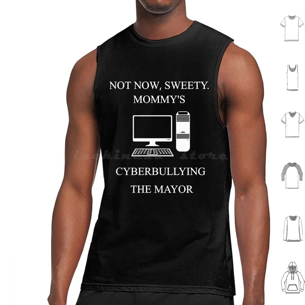 Not Now Sweety Mommy&X27 ; S Cyberbullying The Mayor Classic T-Shirt.Png Tank Tops Vest Sleeveless