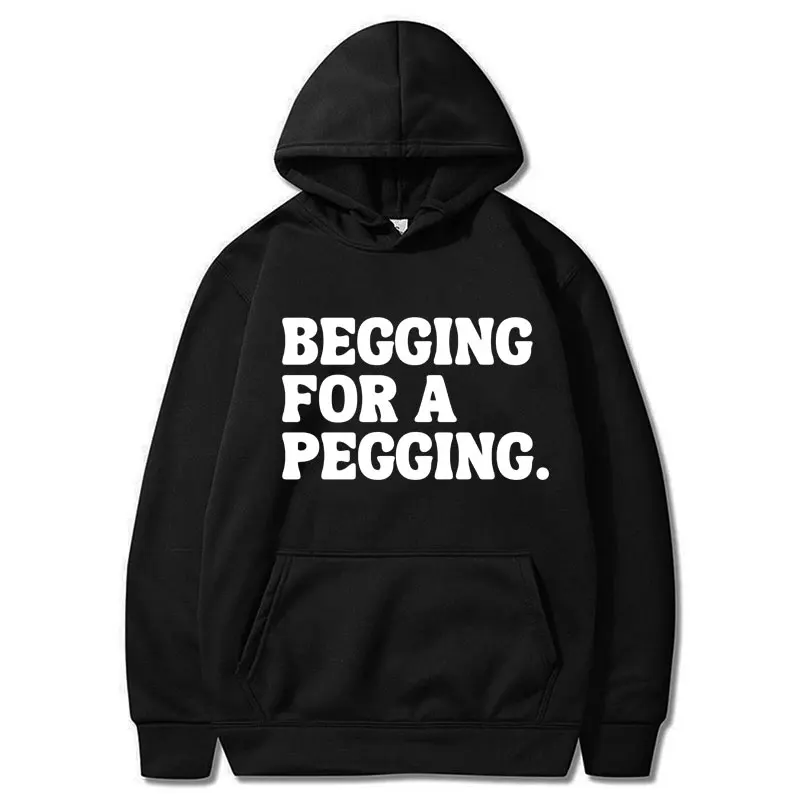 Begging for A Pegging Funny Letter Graphic Hoodies Men Women Fashion Hooded Sweatshirt Oversized Casual Long Sleeve Streetwear