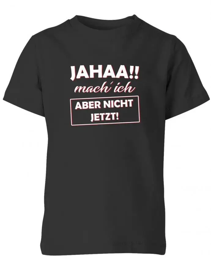 Jahaa Mach Ich Aber Nicht Jetzt Arbeit Kinder T Shirt