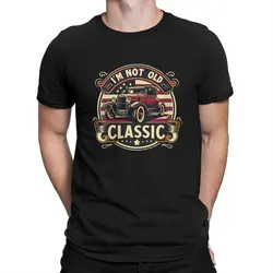 Men Im Not Old T Shirts Classic Cars Cotton Tops Awesome Short Sleeve O Neck Tee Shirt Summer T-Shirt