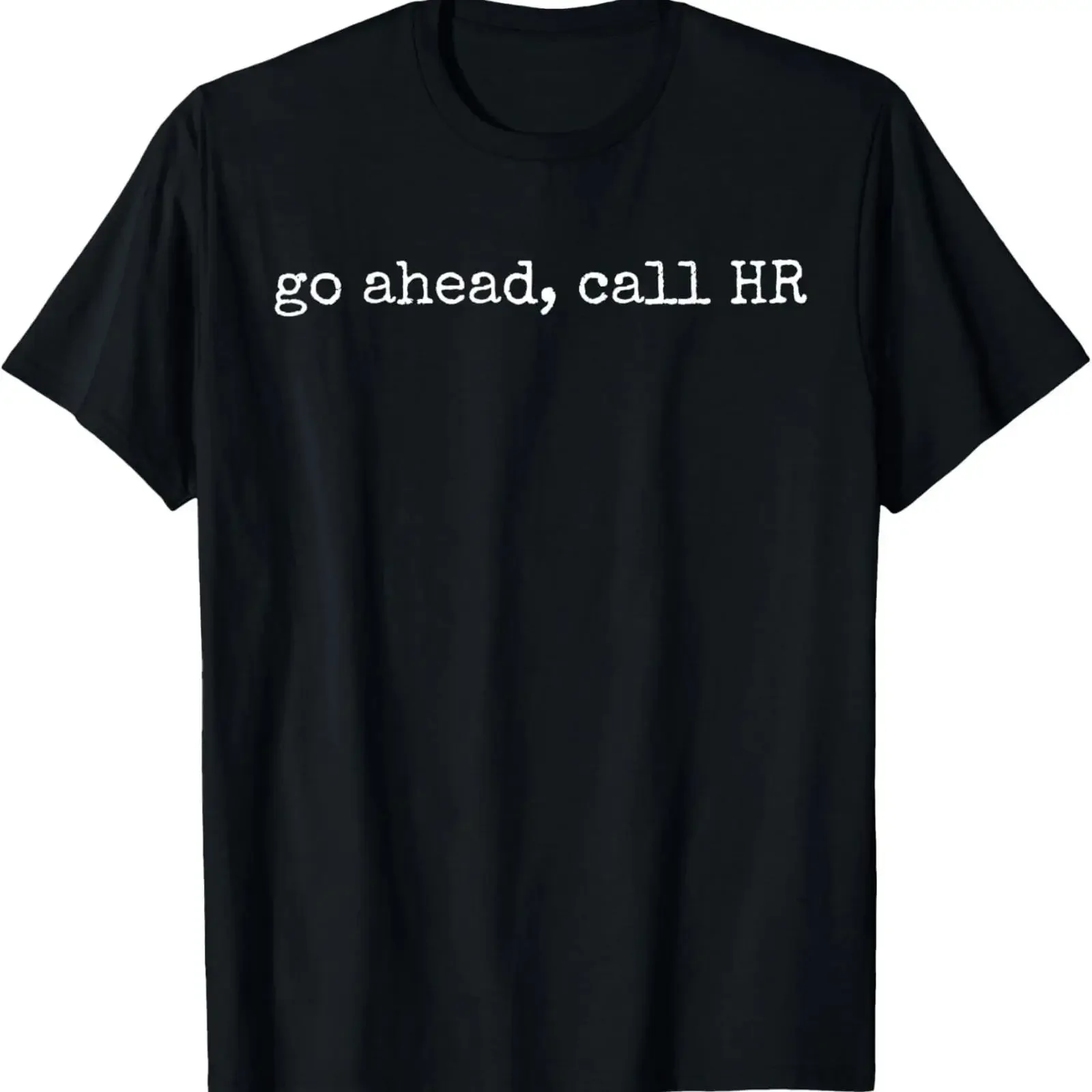 Funny Work Humor For Office Staff Go Ahead Call HR T Shirt unisex vintage Washed Slightly homme fashion Comfortable Casual