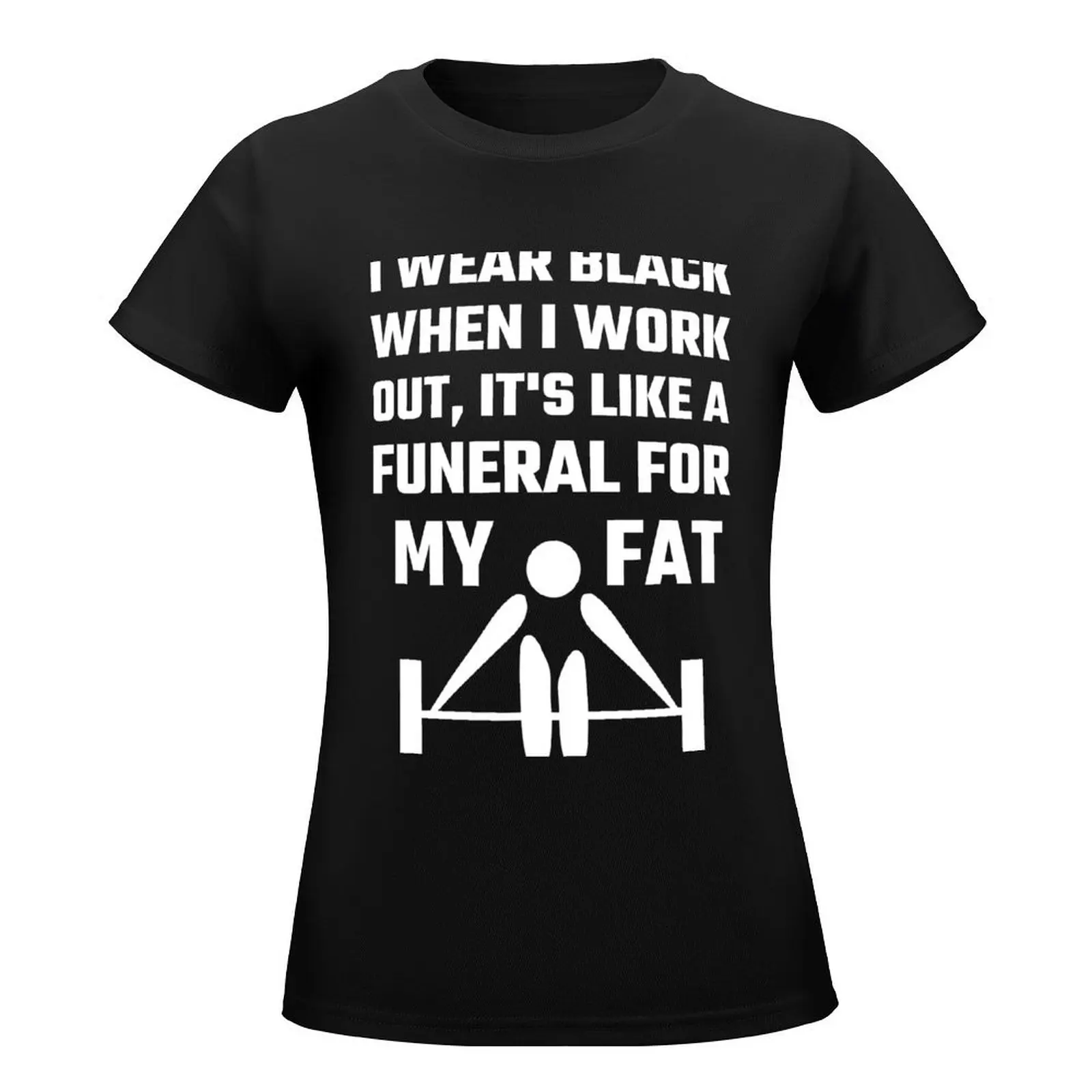 I Wear Black When I Work Out It's Like A Funeral For My Fat T-Shirt cute tops summer clothes t-shirts for Women graphic tees