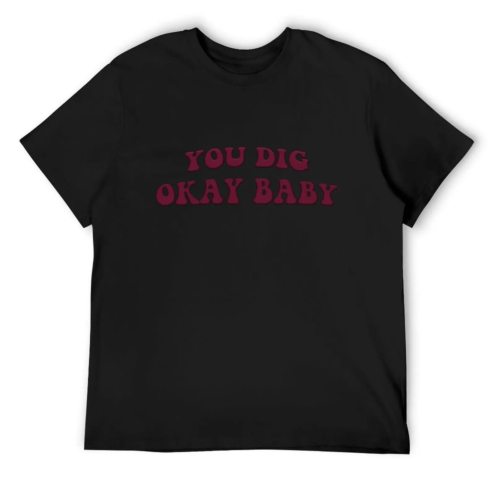 

you dig okay baby T-Shirt valentines clothes boys whites gifts for boyfriend vintage clothes cotton t shirt men