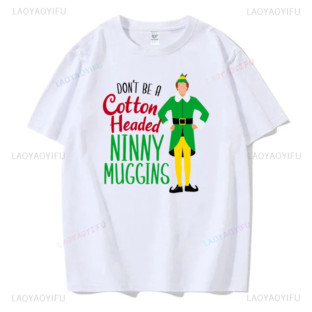 Funny Elf Don't Be A Cotton Headed Ninny Muggins Man Woman Christmas Printed T-shirt Vintage Movie High Quality Cotton T-shirts