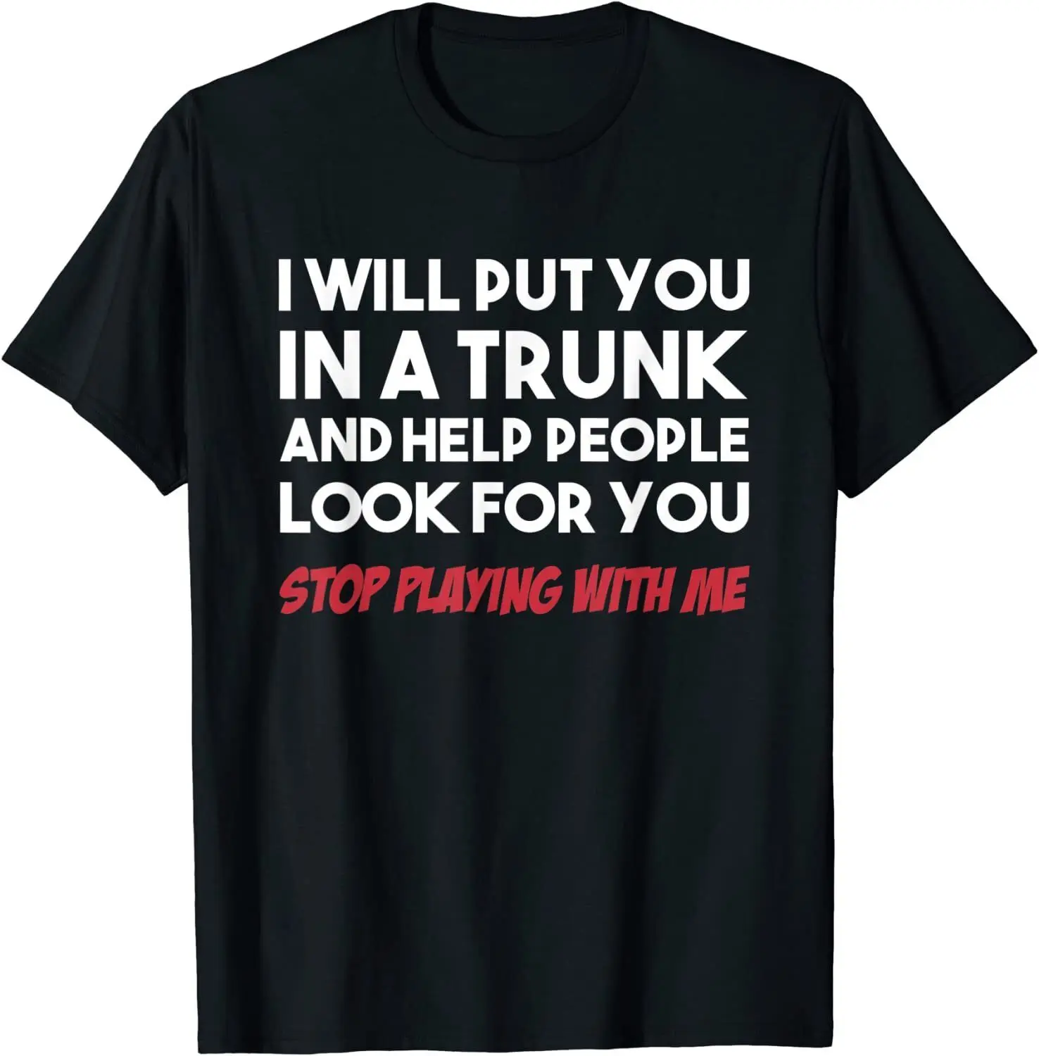 NEW! Funny I Will Put You In Trunk & Help Look For You T-Shirt - MADE IN USA